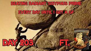 Beating Radiant Sisyphus Prime on BRUTAL difficulty until i get a girlfriend (DAY 203)