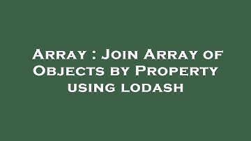 Array : Join Array of Objects by Property using lodash