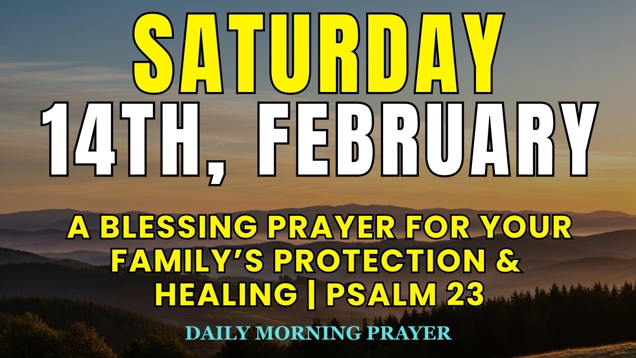 February 14th, Saturday | A Blessing Prayer for Your Family’s Protection & Healing | Psalm 23