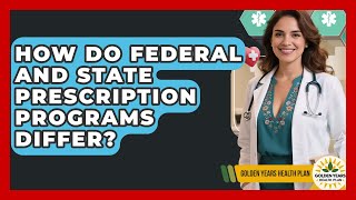 How Do Federal And State Prescription Programs Differ? - Golden Years Health Plan