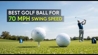Best Golf Ball For 70 Mph Swing Speed | Best Golf Balls for Optimal Performance at 70 MPH