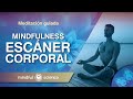 MEDITACIÓN GUIADA MINDFULNESS: ESCÁNER CORPORAL | Relaja tu cuerpo físico| Mindful Science.