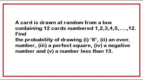 A card is drawn at random from a box containing 12 cards numbered 1,2,3,4,5,….,12. Find............