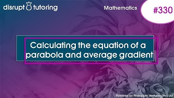 #330 Calculating the equation of a parabola and average gradient