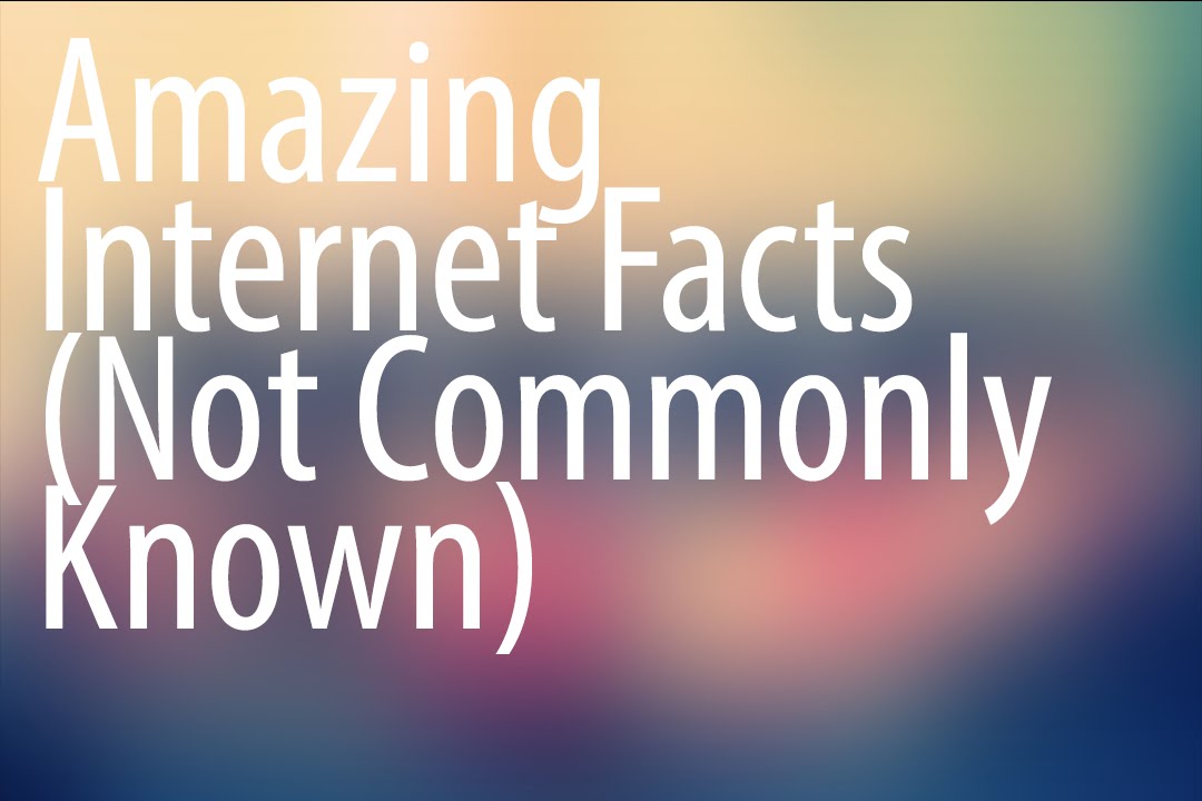 Amazing Internet Facts (Not Commonly Known)