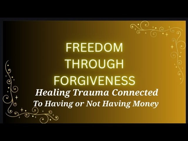 Freedom Through Forgiveness ~ Healing Financial Trauma