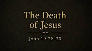 John 19:28-30 “The Death of Jesus”