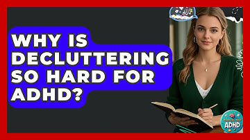 Why Is Decluttering So Hard For ADHD? - Managing Your ADHD