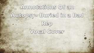 Annotations Of An Autopsy-Buried In a Bad Rep Vocal cover