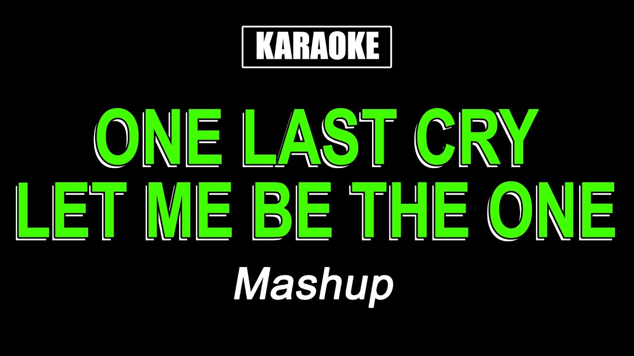 Karaoke - One Last Cry / Let Me Be The One (Mashup)