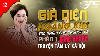 [PHẦN 1 TẬP 12] SAO QUẢ TẠ - TRUYỆN TÂM LÝ XÃ HỘI: GIẢ DIỆN HOÀNG KIM - TRƯỜNG LÊ - HỒNG NHUNG KỂ