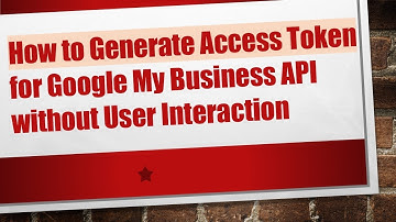 How to Generate Access Token for Google My Business API without User Interaction