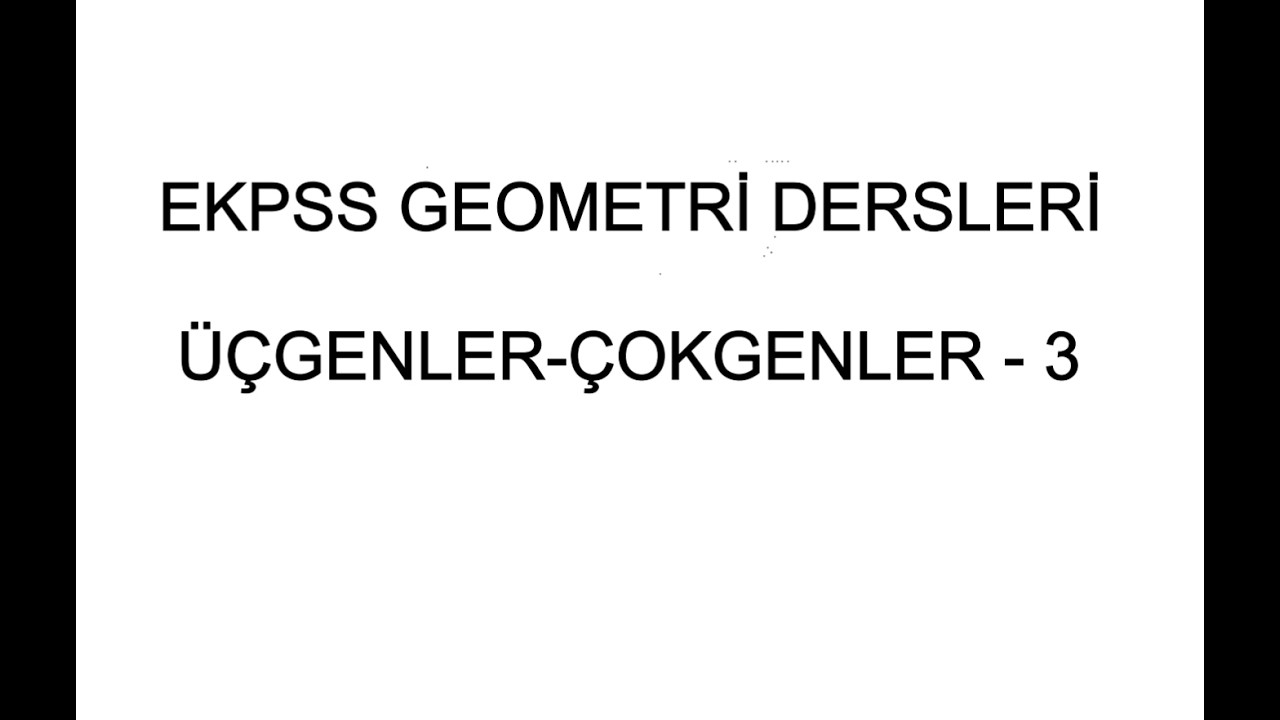 EKPSS GEOMETRİ DERSLERİ (LİSANS) ÜÇGENLER - ÇOKGENLER