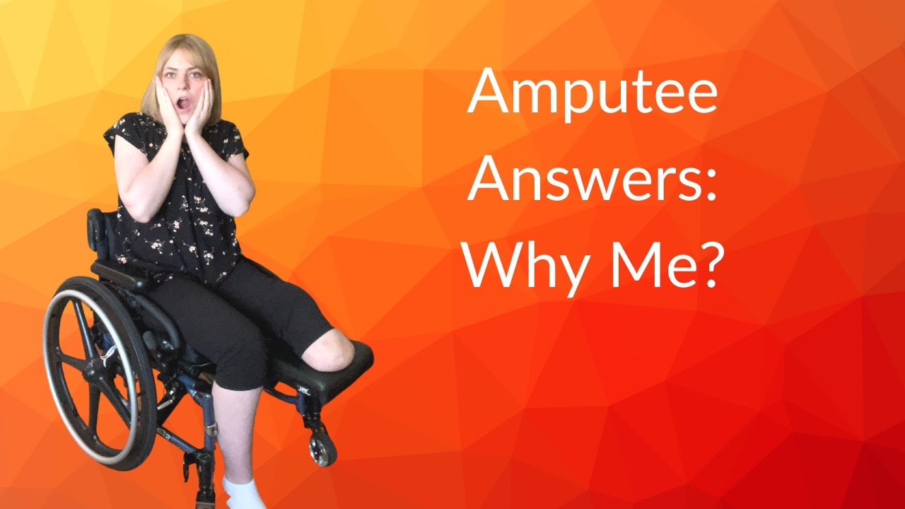 Amputee Answers Why Did THIS Have To Happen To ME YouTube