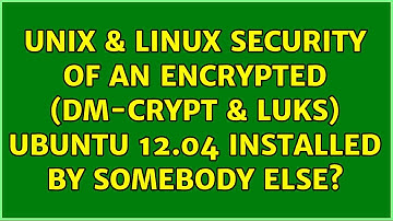 Unix & Linux: Security of an encrypted (dm-crypt & LUKS) Ubuntu 12.04 installed by somebody else?