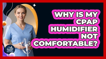 Why Is My CPAP Humidifier Not Comfortable? - Sleep Apnea Support Network