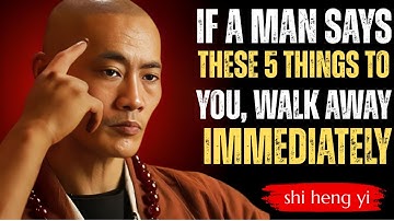 If A Man Says These 5 Things To You, Walk Away Immediately || Shi Heng Yi Wisdom.