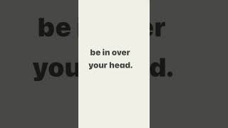 Be in over your head #english #français #anglais #cour #learn #تعلم #الانجليزية #تعليم #bac #bem