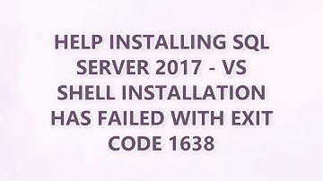 Help installing SQL Server 2017 - VS Shell installation has failed with exit code 1638 (3 SOLUTIONS!