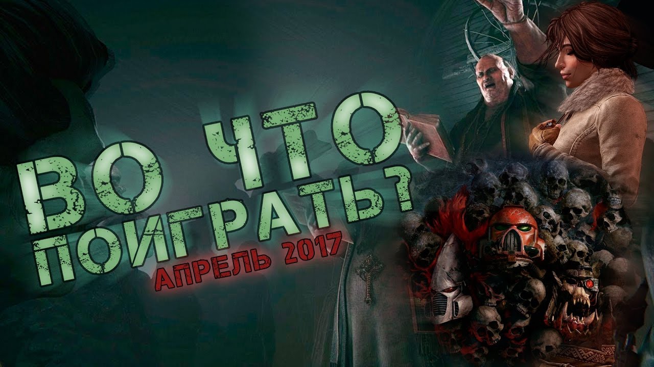 Во что поиграть? Апрель 2017