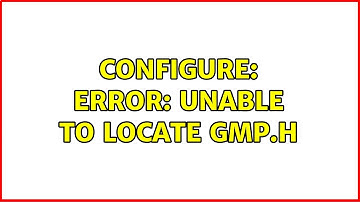 configure: error: Unable to locate gmp.h (3 Solutions!!)