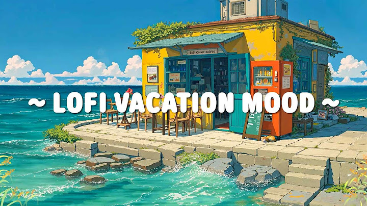Lofi Vacation Mood 🎧 Happy Summer Vibes ~ Lofi Deep Focus to study / relax [ Lofi Hip Hop ]