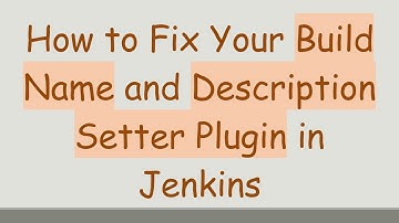How to Fix Your Build Name and Description Setter Plugin in Jenkins