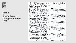 Firmin – But On Second Thoughts, Perhaps I Will [Tessellate]