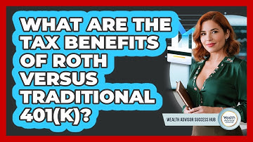 What Are The Tax Benefits Of Roth Versus Traditional 401(k)? - Wealth Advisor Success Hub