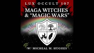 MAGA Witches and “Magic Wars” w/ Micheal M Hughes