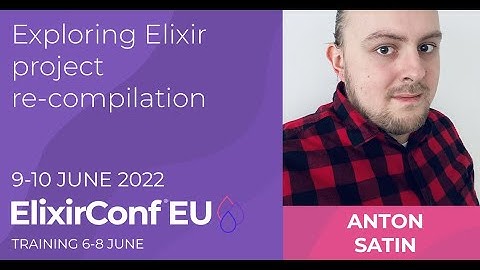 Exploring Elixir Project Re compilation | Anton Satin | ElixirConf EU 2022