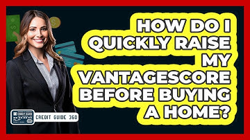 How Do I Quickly Raise My VantageScore Before Buying A Home? - CreditGuide360.com