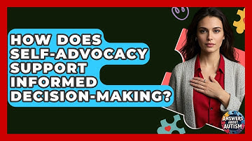 How Does Self-Advocacy Support Informed Decision-Making? - Answers About Autism