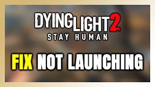 How to FIX Dying Light 2 Stay Human Not Launching/Won't Launch