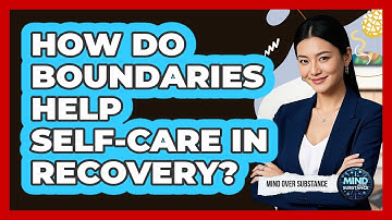 How Do Boundaries Help Self-care In Recovery? - Mind Over Substance