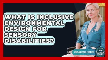 What Is Inclusive Environmental Design For Sensory Disabilities? - Your Accessible Health