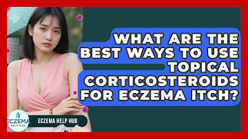 What Are The Best Ways To Use Topical Corticosteroids For Eczema Itch? - Eczema Help Hub