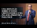 Pastor Silas Malafaia - Uma reflexão sobre o nosso cristianismo e uma palavra profética para você