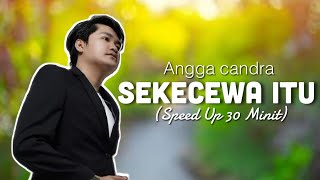 Sekecewa Itu - Angga Candra | Lagu Viral TikTok 2024 | Speed Up 30 Minit