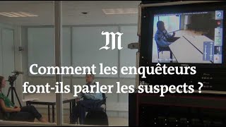 Comment les enquêteurs font-ils parler les suspects ?