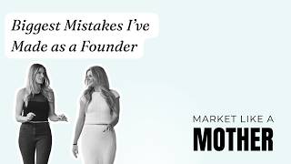The Biggest Mistakes I've Made as a Founder: Market Like a Mother