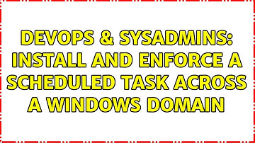 DevOps & SysAdmins: Install and enforce a scheduled task across a Windows domain (2 Solutions!!)
