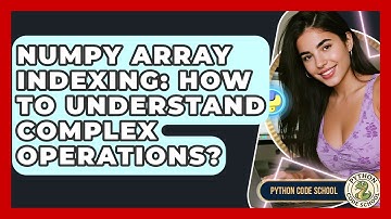 NumPy Array Indexing: How To Understand Complex Operations? - Python Code School