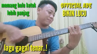 BULU KETEK LAGU LUCU  ADE GAGAL TENAR
