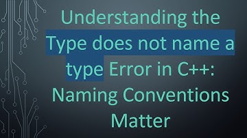 Understanding the Type does not name a type Error in C++: Naming Conventions Matter