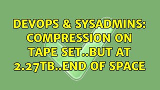 DevOps & SysAdmins: Compression on tape set..but at 2.27TB..end of space (3 Solutions!!)