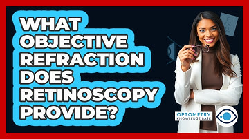 What Objective Refraction Does Retinoscopy Provide?