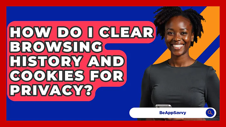 How Do I Clear Browsing History And Cookies For Privacy? - Be App Savvy