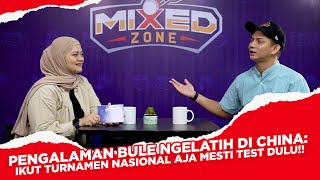 MIXED ZONE: PENGALAMAN BULE NGELATIH DI CHINA, IKUT TURNAMEN NASIONAL AJA MESTI TEST DULU!!