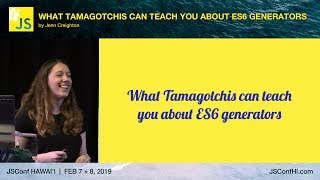 What Tamagotchis Can Teach You About ES6 Generators - Jenn Creighton | JSConf Hawaii 2019 screenshot 5